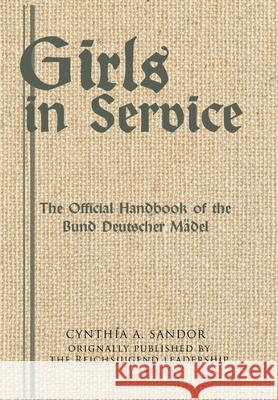 Girls in Service: The Official Handbook of the Bund Deutscher Mädel Sandor, Cynthia A. 9780999755068 Bdm History - książka