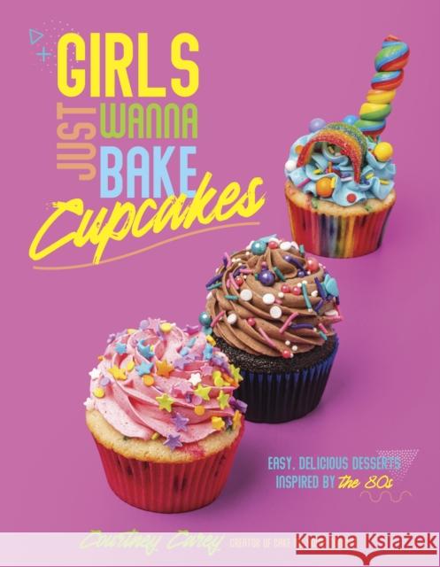 Girls Just Wanna Bake Cupcakes: Easy, Delicious Desserts Inspired by the '80s Courtney Carey 9798890030283 Page Street Publishing Co. - książka