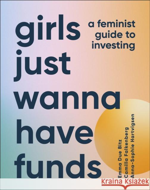 Girls Just Wanna Have Funds: A Feminist Guide to Investing: THE SUNDAY TIMES BESTSELLER Anna-Sophie Hartvigsen 9780241607800 Dorling Kindersley Ltd - książka