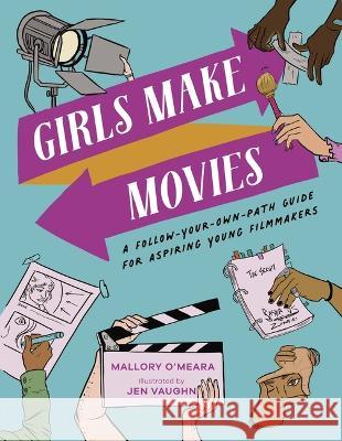 Girls Make Movies: A Follow-Your-Own-Path Guide for Aspiring Young Filmmakers Mallory O'Meara Jen Vaughn 9780762478989 Running Press Kids - książka