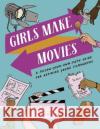 Girls Make Movies: A Follow-Your-Own-Path Guide for Aspiring Young Filmmakers Mallory O'Meara Jen Vaughn 9780762478989 Running Press Kids