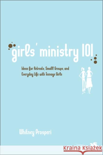 Girls' Ministry 101: Ideas for Retreats, Small Groups, and Everyday Life with Teenage Girls Prosperi, Whitney 9780310267478 Zondervan Publishing Company - książka