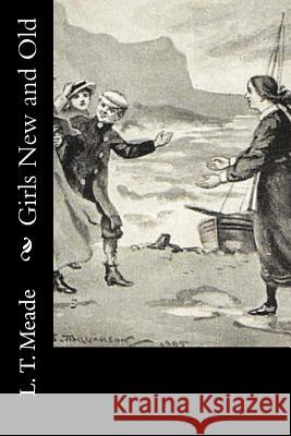 Girls New and Old L. T. Meade 9781533024770 Createspace Independent Publishing Platform - książka