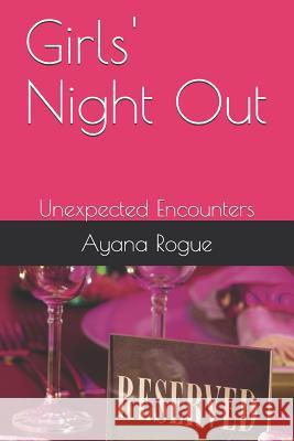 Girls' Night Out: Unexpected Encounters Ayana Rogue 9781478319689 Createspace - książka