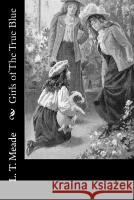 Girls of The True Blue L. T. Meade 9781533024787 Createspace Independent Publishing Platform - książka