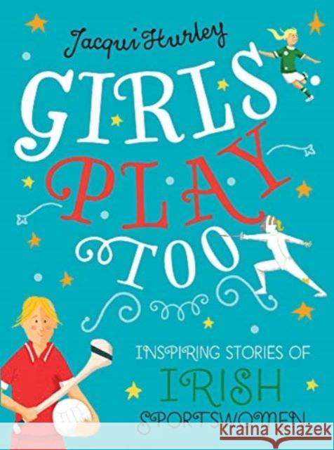 Girls Play Too: Inspiring Stories of Irish Sportswomen Jacqui Hurley   9781785374661 Merrion Press - książka