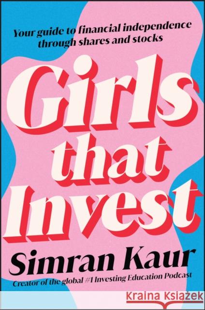 Girls That Invest: Your Guide to Financial Independence through Shares and Stocks Simran Kaur 9781119893783 John Wiley & Sons Australia Ltd - książka