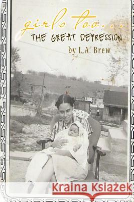 Girls Too... the Great Depression L. a. Brew Kellie Kindred Goss John Campbel 9781508518327 Createspace - książka