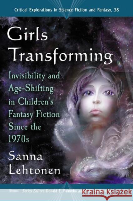 Girls Transforming: Invisibility and Age-Shifting in Children's Fantasy Fiction Since the 1970s Lehtonen, Sanna 9780786461363 McFarland & Company - książka