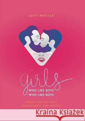 Girls Who Like Boys Who Like Boys: Women and Gay Male Pornography and Erotica Neville, Lucy 9783030012960 Palgrave MacMillan - książka