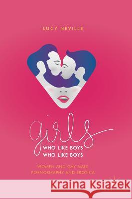 Girls Who Like Boys Who Like Boys: Women and Gay Male Pornography and Erotica Neville, Lucy 9783319691336 Palgrave MacMillan - książka