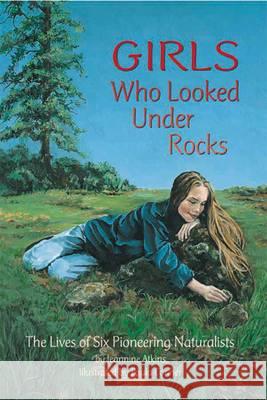Girls Who Looked Under Rocks: The Lives of Six Pioneering Naturalists Atkins, Jeannine 9781584690115 Dawn Publications (CA) - książka