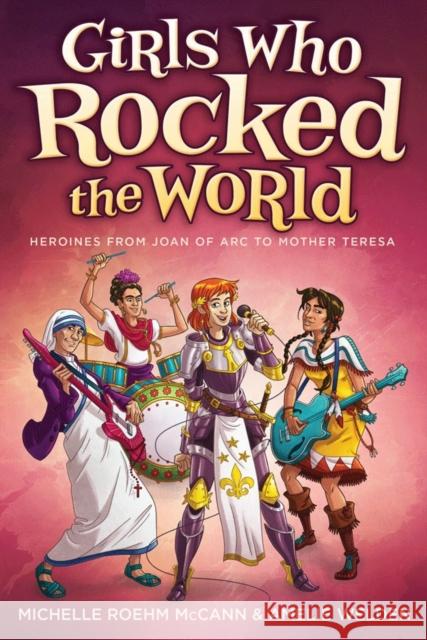 Girls Who Rocked the World: Heroines from Joan of Arc to Mother Teresa Michelle Roehm McCann Amelie Welden Daniel Hahn 9781582703022 Beyond Words Publishing - książka