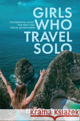 Girls Who Travel Solo: The Essential Guide For First Time Travel Adventurers Eliza Croft 9781399942980 Nielsen UK - książka