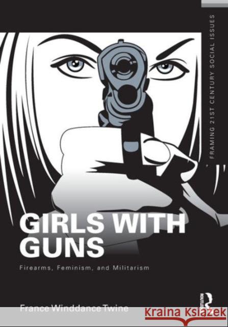 Girls with Guns: Firearms, Feminism, and Militarism Winddance Twine, France 9780415516730 Routledge - książka