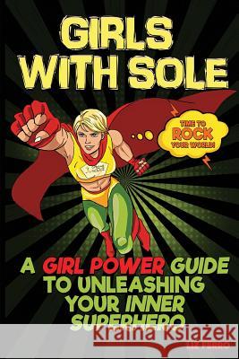 Girls With Sole: A Girl Power Guide to Unleashing Your Inner Superhero Liz, Ferro 9781732888807 Library Tales Publishing - książka