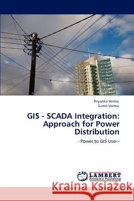 GIS - SCADA Integration: Approach for Power Distribution Verma, Priyanka 9783846582824 LAP Lambert Academic Publishing - książka