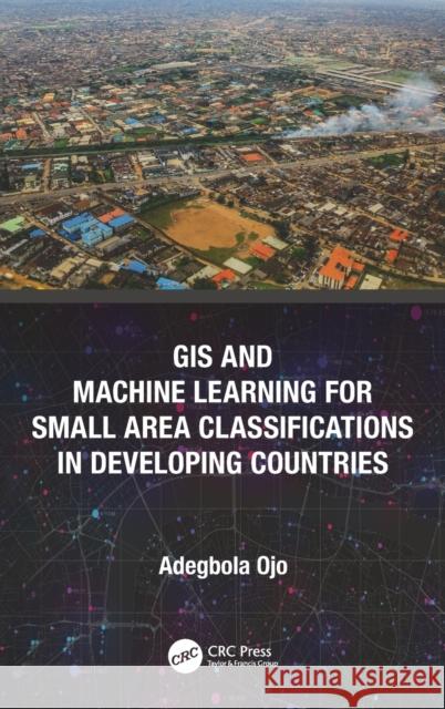 GIS and Machine Learning for Small Area Classifications in Developing Countries Adegbola Ojo 9780367322441 CRC Press - książka