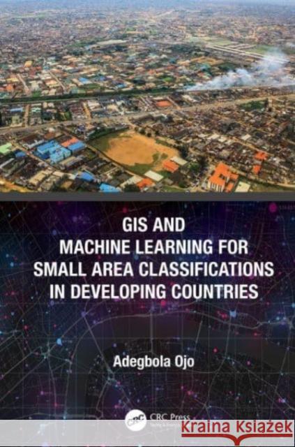 GIS and Machine Learning for Small Area Classifications in Developing Countries Adegbola Ojo 9780367652326 CRC Press - książka