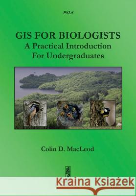 GIS For Biologists: A Practical Introduction For Undergraduates MacLeod, Colin D. 9781909832176 Pictish Beast Publications - książka