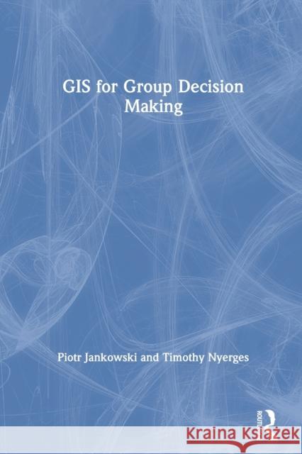 GIS for Group Decision Making Piotr Jankowski Timothy Nyerges 9780367578848 CRC Press - książka