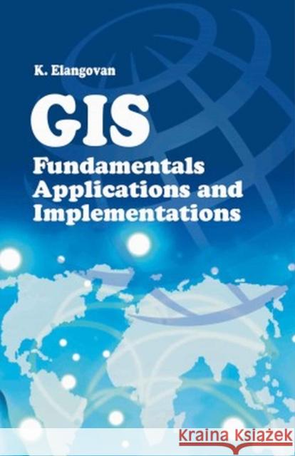 GIS: Fundamentals,Applications and Implementations K. Elangovan 9788119215058 New India Publishing Agency - książka