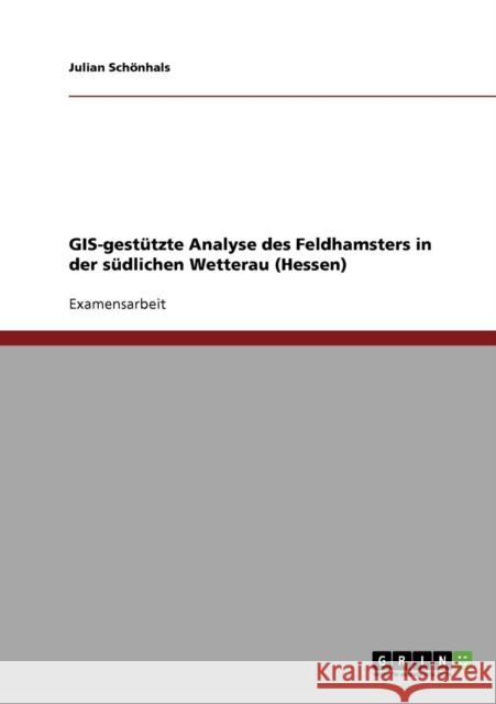GIS-gestützte Analyse des Feldhamsters in der südlichen Wetterau (Hessen) Schönhals, Julian 9783638926621 Grin Verlag - książka