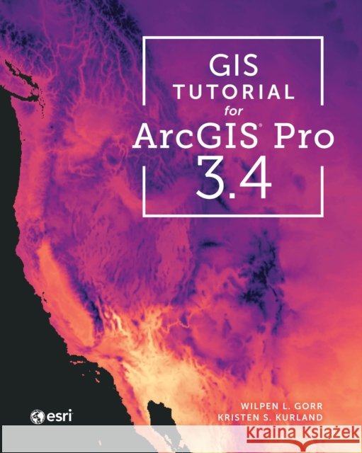 GIS Tutorial for ArcGIS Pro 3.4 Wilpen L. Gorr Kristen S. Kurland 9781589488151 Esri Press - książka