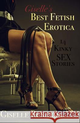 Giselle's Best Fetish Erotica: 14 Kinky Sex Stories Giselle Renarde 9781532912191 Createspace Independent Publishing Platform - książka