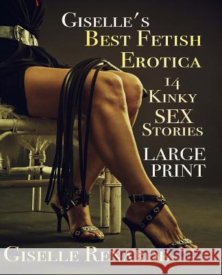 Giselle's Best Fetish Erotica: Large Print: 14 Kinky Sex Stories Giselle Renarde 9781532914034 Createspace Independent Publishing Platform - książka