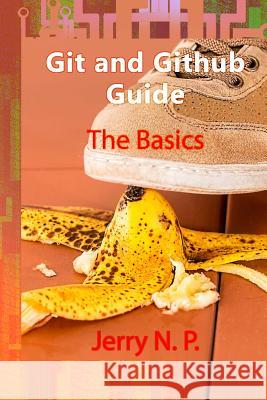 Git and Github Guide: The Basics Jerry N. P 9781983699382 Createspace Independent Publishing Platform - książka