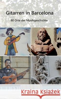 Gitarren in Barcelona: 80 Orte der Musikgeschichte Torge Braemer 9783819283772 Bod - Books on Demand - książka