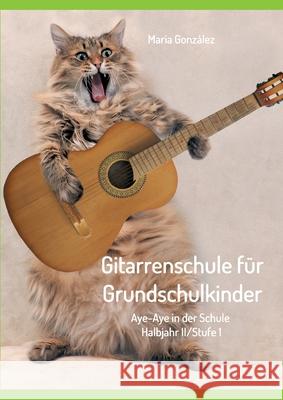 Gitarrenschule für Grundschulkinder: Aye-Aye in der Schule González, María 9783347115972 Tredition Gmbh - książka