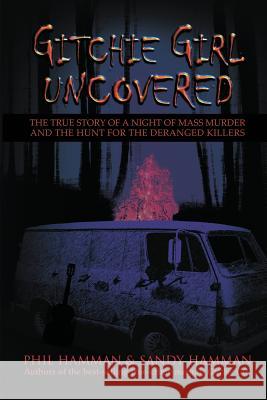 Gitchie Girl Uncovered: The True Story of a Night of Mass Murder and the Hunt for the Deranged Killers Phil Hamman, Sandy Hamman 9781632137005 Untreed Reads Publishing - książka