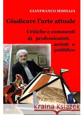 GIUDICARE L'ARTE ATTUALE - Pareri di professionisti, artisti Missiaja, Gianfranco 9781291938609 Lulu.com - książka