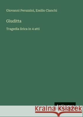Giuditta: Tragedia lirica in 4 atti Giovanni Peruzzini Emilio Cianchi 9783563209707 Antigonos Verlag - książka