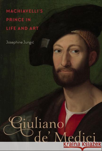 Giuliano De' Medici: Machiavelli's Prince in Life and Art Josephine Jungic 9780773553200 McGill-Queen's University Press - książka