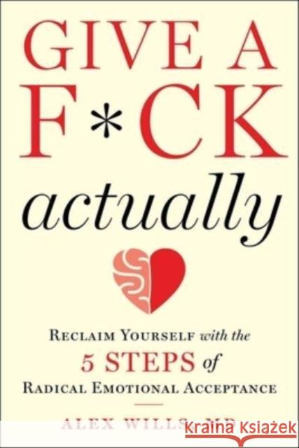 Give a F*ck, Actually: Reclaim Yourself with the 5 Steps of Radical Emotional Acceptance Alex Wills 9781510772977 Skyhorse Publishing - książka