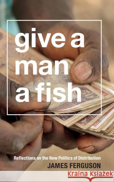 Give a Man a Fish: Reflections on the New Politics of Distribution James Ferguson 9780822358954 Duke University Press - książka