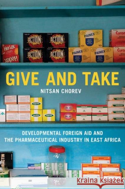 Give and Take: Developmental Foreign Aid and the Pharmaceutical Industry in East Africa Nitsan Chorev 9780691197845 Princeton University Press - książka