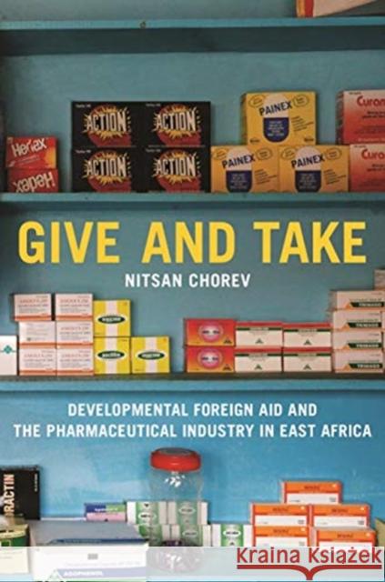 Give and Take: Developmental Foreign Aid and the Pharmaceutical Industry in East Africa Nitsan Chorev 9780691197852 Princeton University Press - książka