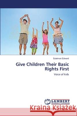 Give Children Their Basic Rights First Edward Suleiman 9783659395246 LAP Lambert Academic Publishing - książka