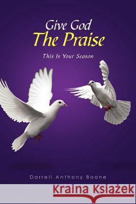 Give God The Praise: This Is Your Season Boone, Darrell Anthony 9781465335623 Xlibris Corporation - książka
