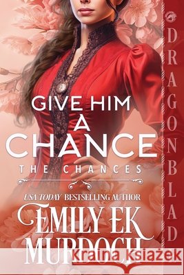 Give Him a Chance: A Regency Historical Romance Emily E. K. Murdoch 9781972086797 Dragonblade Publishing, Inc. - książka