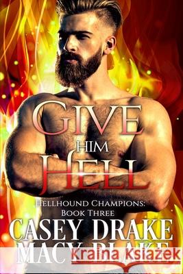 Give Him Hell: Hellhound Champions Book Three Casey Drake Macy Blake 9781697902419 Independently Published - książka