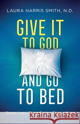 Give It to God and Go to Bed Smith, N. D. Laura Harris 9780800762490 Chosen Books - książka
