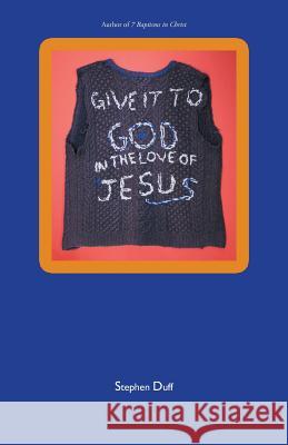 Give It to God in the Love of Jesus Stephen Duff 9781504306294 Balboa Press Australia - książka