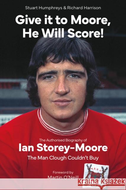 Give it to Moore; He Will Score!: The Authorised Biography of Ian Storey-Moore, The Man Clough Couldn’t Buy Richard Harrison 9781801505109 Pitch Publishing Ltd - książka