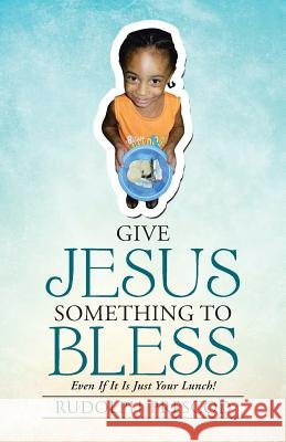 Give Jesus Something to Bless: Even If It Is Just Your Lunch! Rudolph Prescod 9781512708448 WestBow Press - książka