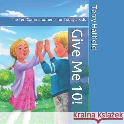 Give Me 10!: The Ten Commandments for Today's Kids Terry Hatfield 9781726466226 Createspace Independent Publishing Platform - książka